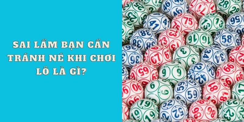 Sai lầm bạn cần tránh né khi chơi lô